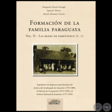 FORMACIÓN DE LA FAMILIA PARAGUAYA (Volumen II - Las redes de parentesco - Tomo I) - Autores: MARGARITA DURÁN ESTRAGÓ, IGNACIO TELESCA, MARTÍN ROMANO GARCÍA - Año: 2016